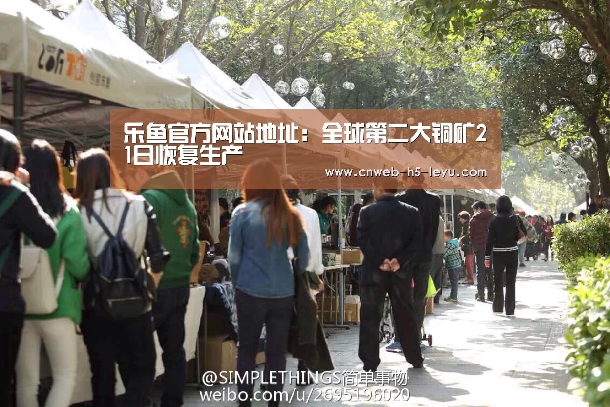 乐鱼官方网站地址:全球第二大铜矿21日恢复生产(图1) 乐鱼体育App下载