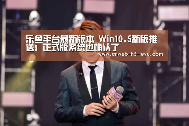 乐鱼平台最新版本_Win10.5新版推送!正式版系统也确认了(图1) 乐鱼平台最新版本