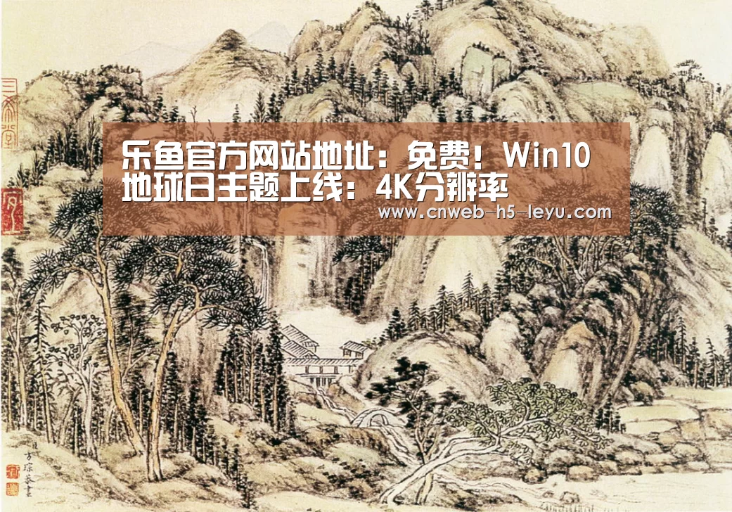 乐鱼官方网站地址:免费!Win10地球日主题上线:4K分辨率(图2) 乐鱼极致竞技体验