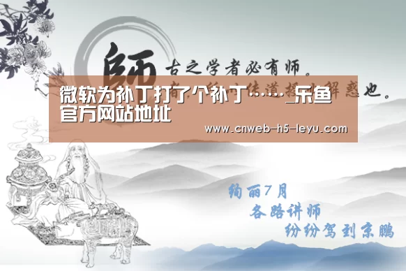 微软为补丁打了个补丁……_乐鱼官方网站地址(图1) 乐鱼平台最新版本